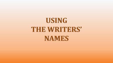 USING THE WRITERS’ NAMES