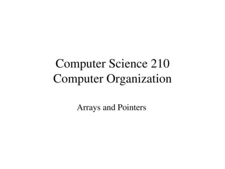 Computer Science 210 Computer Organization