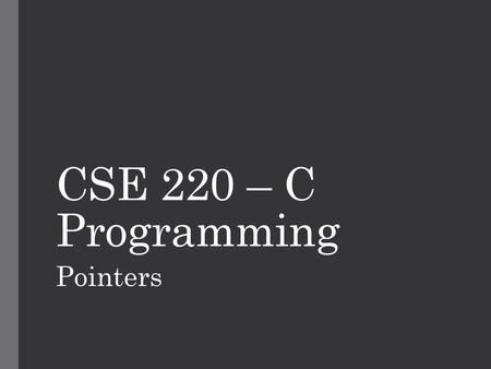 CSE 220 – C Programming Pointers.