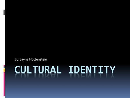 By: Jayne Hottenstein Cultural Identity.