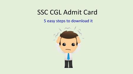 SSC CGL Admit Card 5 easy steps to download it.