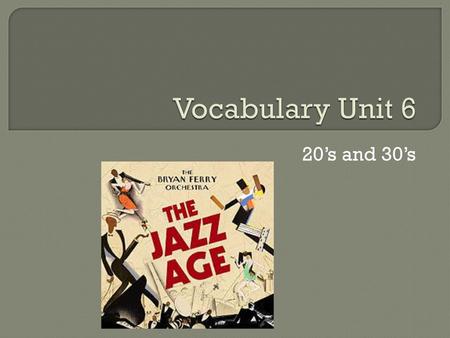 Vocabulary Unit 6 20’s and 30’s.