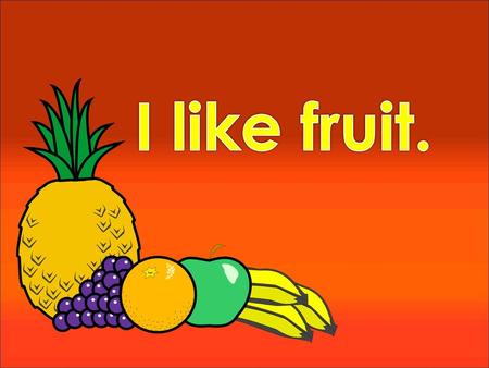 I like fruit..