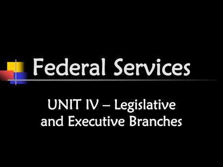 UNIT IV – Legislative and Executive Branches