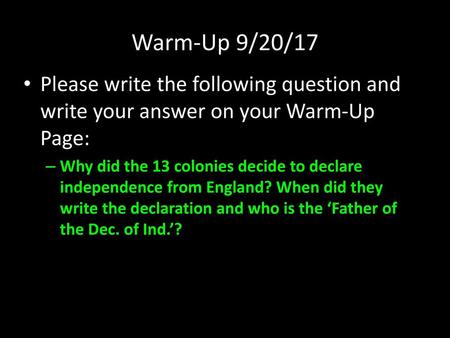 Warm-Up 9/20/17 Please write the following question and write your answer on your Warm-Up Page: Why did the 13 colonies decide to declare independence.