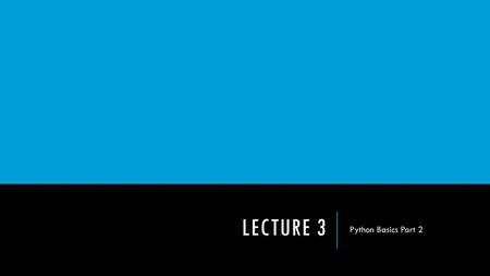 Lecture 3 Python Basics Part 2.