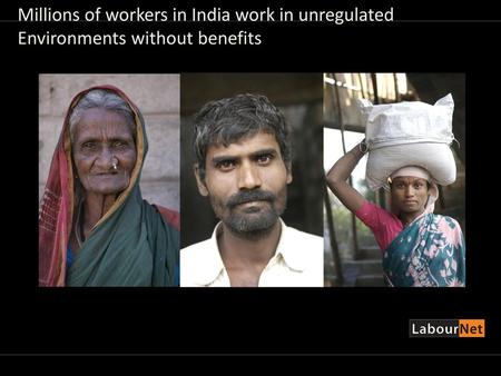 Millions of workers in India work in unregulated