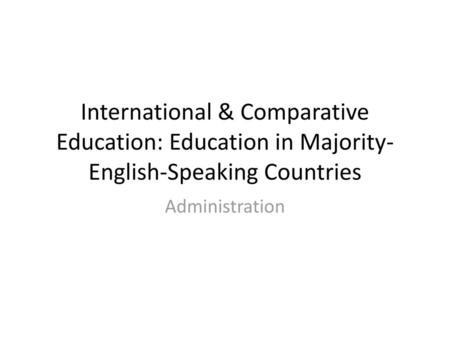 International & Comparative Education: Education in Majority-English-Speaking Countries Administration.