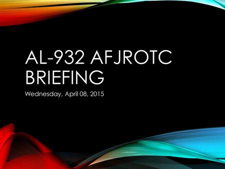 AL-932 AFJROTC BRIEFING Wednesday, April 08, 2015 MBM/MICHAEL.