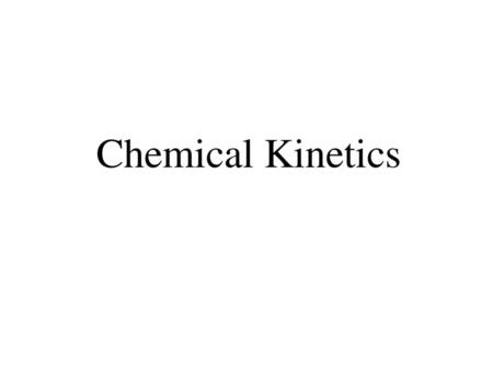 Chemical Kinetics *All of the v’s in this lecture were changed to r’s (if this is incorrect then the overlying textboxes can just be deleted)