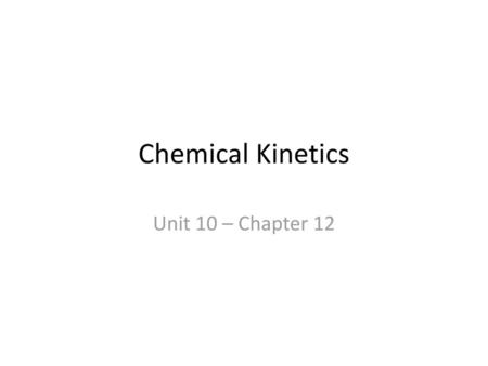 Chemical Kinetics Unit 10 – Chapter 12.