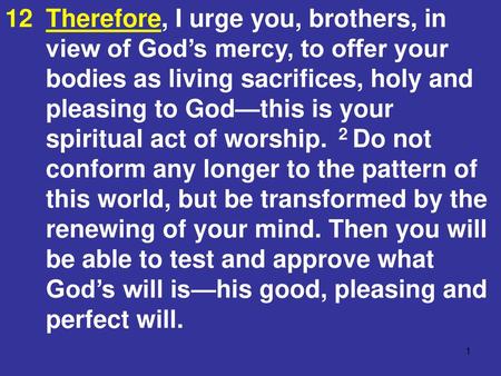 Therefore, I urge you, brothers, in view of God’s mercy, to offer your bodies as living sacrifices, holy and pleasing to God—this is your spiritual act.