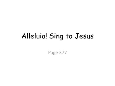 Alleluia! Sing to Jesus Page 377.