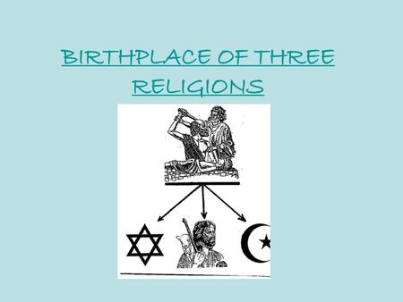 BIRTHPLACE OF THREE RELIGIONS