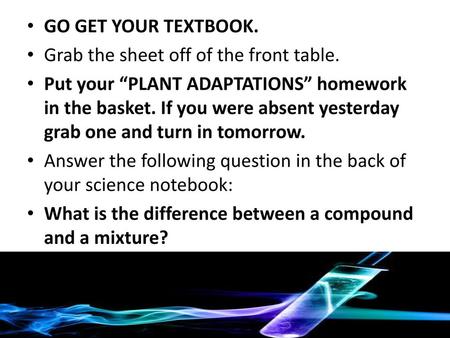 GO GET YOUR TEXTBOOK. Grab the sheet off of the front table.