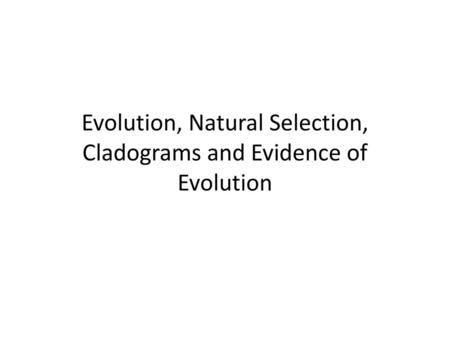 Evolution, Natural Selection, Cladograms and Evidence of Evolution