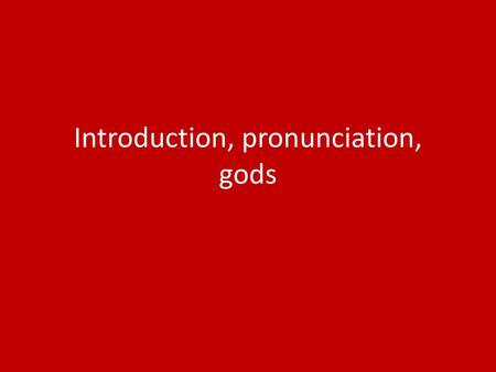 Introduction, pronunciation, gods