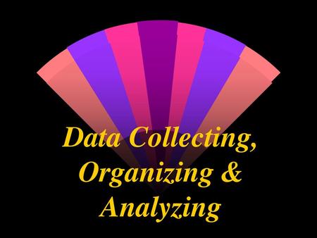 Data Collecting, Organizing & Analyzing