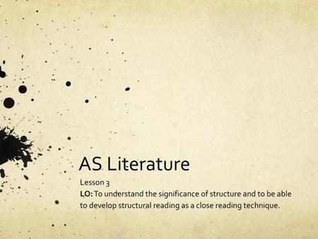 AS Literature Lesson 3 LO: To understand the significance of structure and to be able to develop structural reading as a close reading technique.