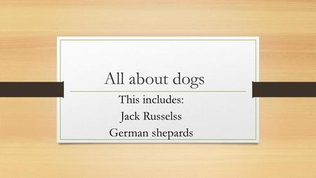 This includes: Jack Russelss German shepards