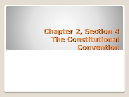 Chapter 2, Section 4 The Constitutional Convention