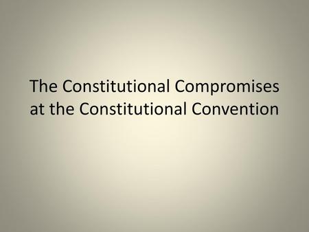 The Constitutional Compromises at the Constitutional Convention