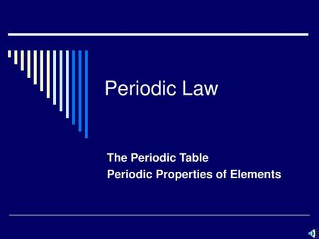 The Periodic Table Periodic Properties of Elements