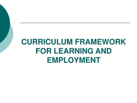 CURRICULUM FRAMEWORK FOR LEARNING AND EMPLOYMENT