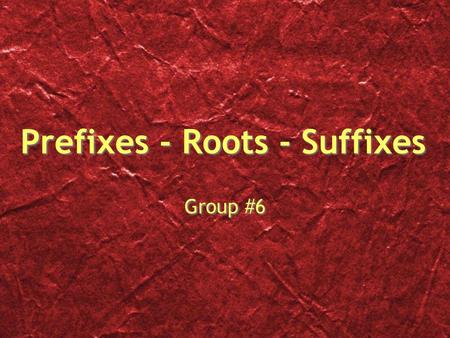 Prefixes - Roots - Suffixes