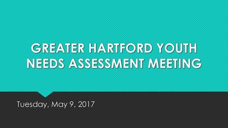 GREATER HARTFORD YOUTH NEEDS ASSESSMENT MEETING