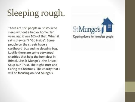 Sleeping rough. There are 150 people in Bristol who sleep without a bed or home. Ten years ago it was 10% of that. When it rains they can’t “Go inside”.