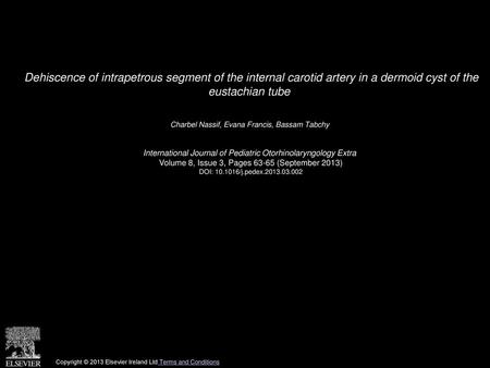 Dehiscence of intrapetrous segment of the internal carotid artery in a dermoid cyst of the eustachian tube  Charbel Nassif, Evana Francis, Bassam Tabchy 