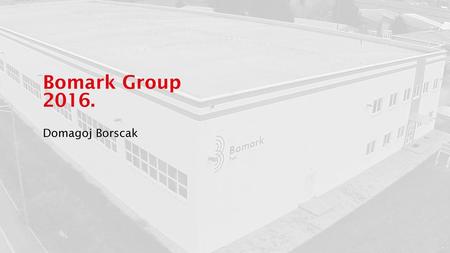 Bomark Group 2016. Domagoj Borscak.