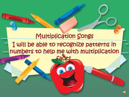 Multiplication Songs I will be able to recognize patterns in numbers to help me with multiplication facts.