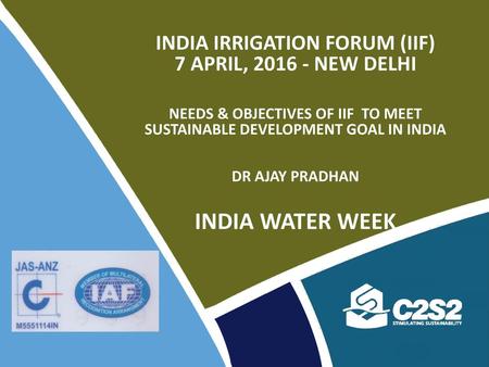 India Irrigation Forum (IIF) 7 April, 2016 - new DELHI needs & objectives of iif to meet sustainable development goal in India Dr Ajay Pradhan india.