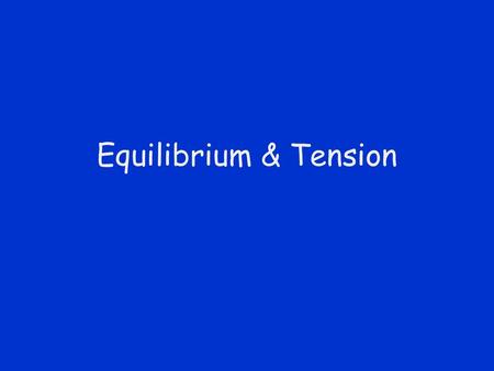 Equilibrium & Tension.