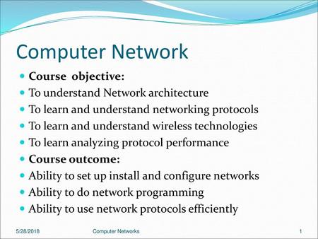 Computer Network Course objective: To understand Network architecture