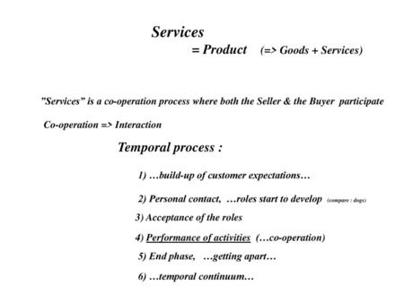 Services = Product (=> Goods + Services) Temporal process :