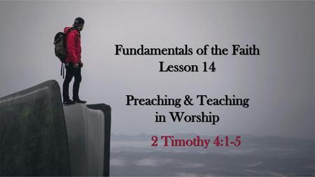 Fundamentals of the Faith Lesson 14 Preaching & Teaching in Worship