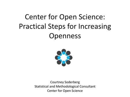 Center for Open Science: Practical Steps for Increasing Openness