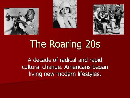 The Roaring 20s A decade of radical and rapid cultural change. Americans began living new modern lifestyles.