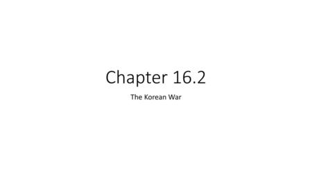 Chapter 16.2 The Korean War.