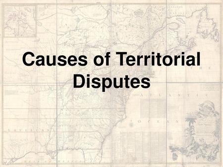 Causes of Territorial Disputes