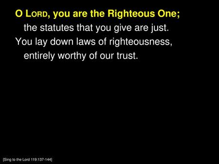 O Lord, you are the Righteous One; the statutes that you give are just