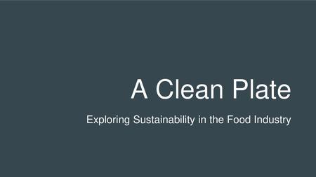 A Clean Plate Exploring Sustainability in the Food Industry.