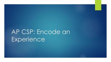 AP CSP: Encode an Experience