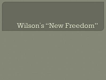 Wilson’s “New Freedom”