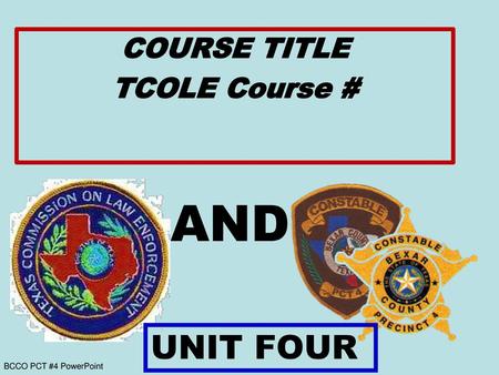 AND UNIT FOUR COURSE TITLE TCOLE Course # BCCO PCT #4 PowerPoint