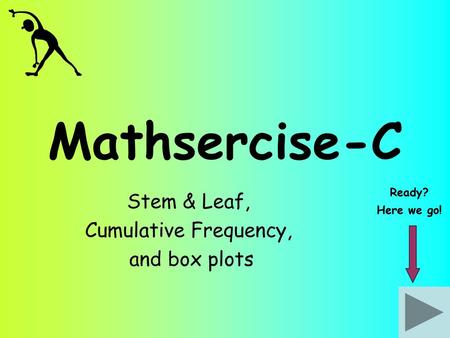 Stem & Leaf, Cumulative Frequency, and box plots