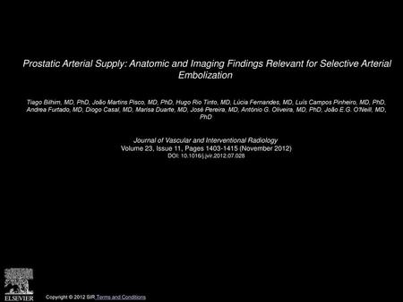 Prostatic Arterial Supply: Anatomic and Imaging Findings Relevant for Selective Arterial Embolization  Tiago Bilhim, MD, PhD, João Martins Pisco, MD,